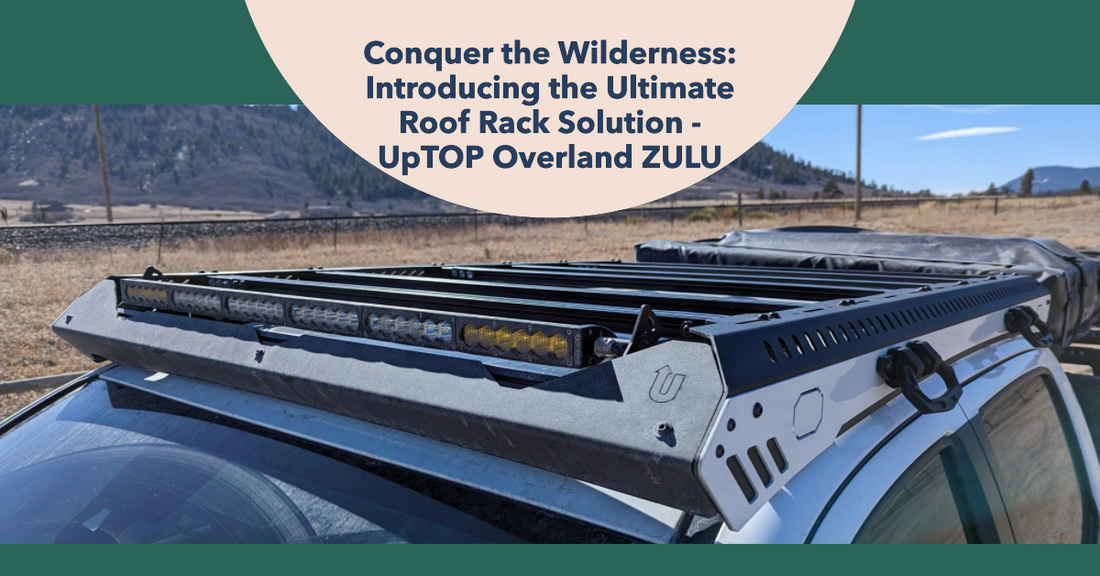 Conquer the Wilderness: Introducing the Ultimate Roof Rack Solution - UpTOP Overland ZULU