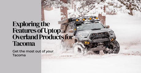 Exploring the Features of Uptop Overland Products for Tacoma